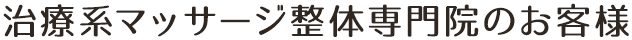 治療系マッサージ整体専門院のお客様